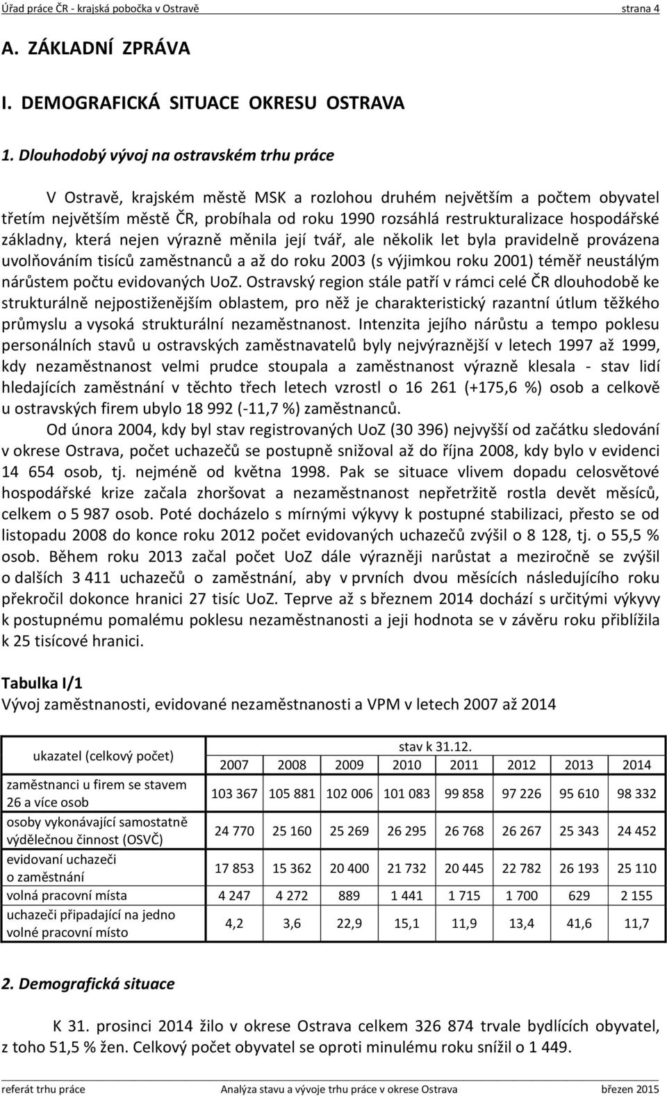 hospodářské základny, která nejen výrazně měnila její tvář, ale několik let byla pravidelně provázena uvolňováním tisíců zaměstnanců a až do roku 2003 (s výjimkou roku 2001) téměř neustálým nárůstem