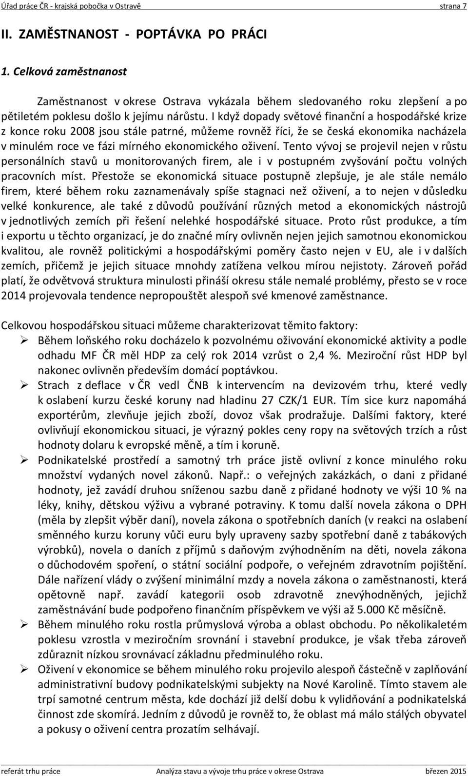 I když dopady světové finanční a hospodářské krize z konce roku 2008 jsou stále patrné, můžeme rovněž říci, že se česká ekonomika nacházela v minulém roce ve fázi mírného ekonomického oživení.