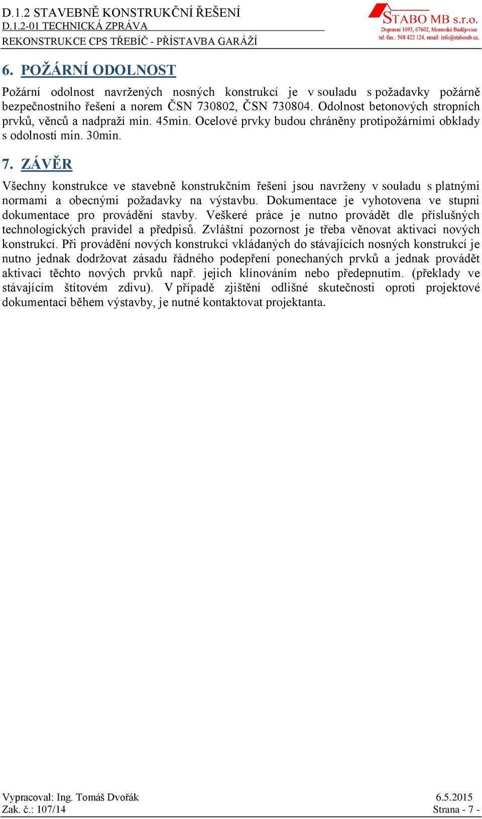 ZÁVĚR Všechny konstrukce ve stavebně konstrukčním řešení jsou navrženy v souladu s platnými normami a obecnými požadavky na výstavbu.