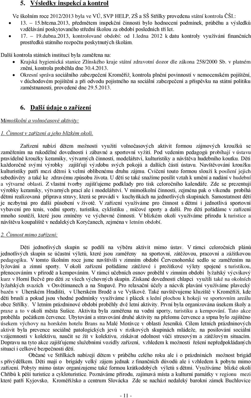 ledna 2012 k datu kontroly využívání finančních prostředků státního rozpočtu poskytnutých školám.