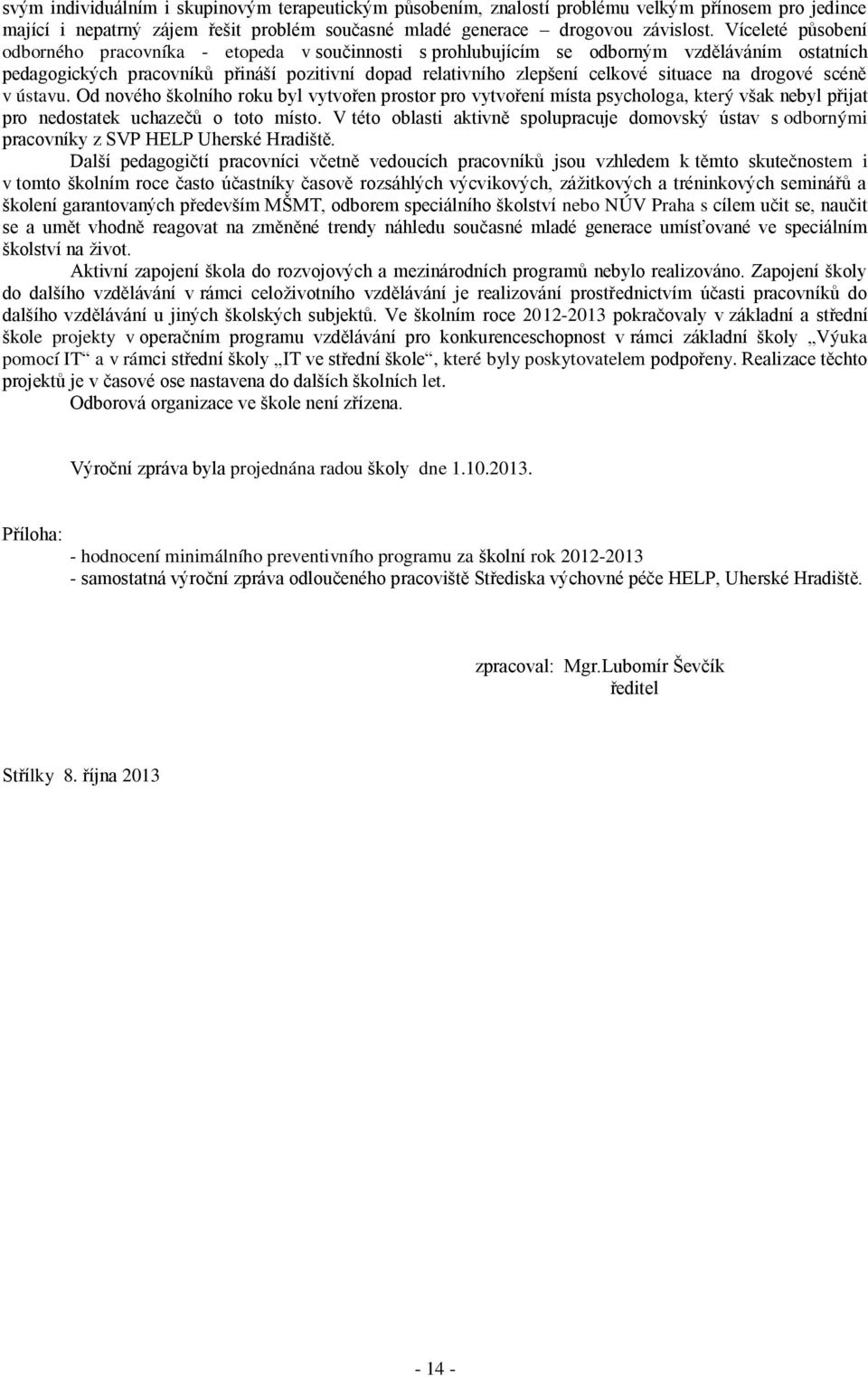 na drogové scéně v ústavu. Od nového školního roku byl vytvořen prostor pro vytvoření místa psychologa, který však nebyl přijat pro nedostatek uchazečů o toto místo.