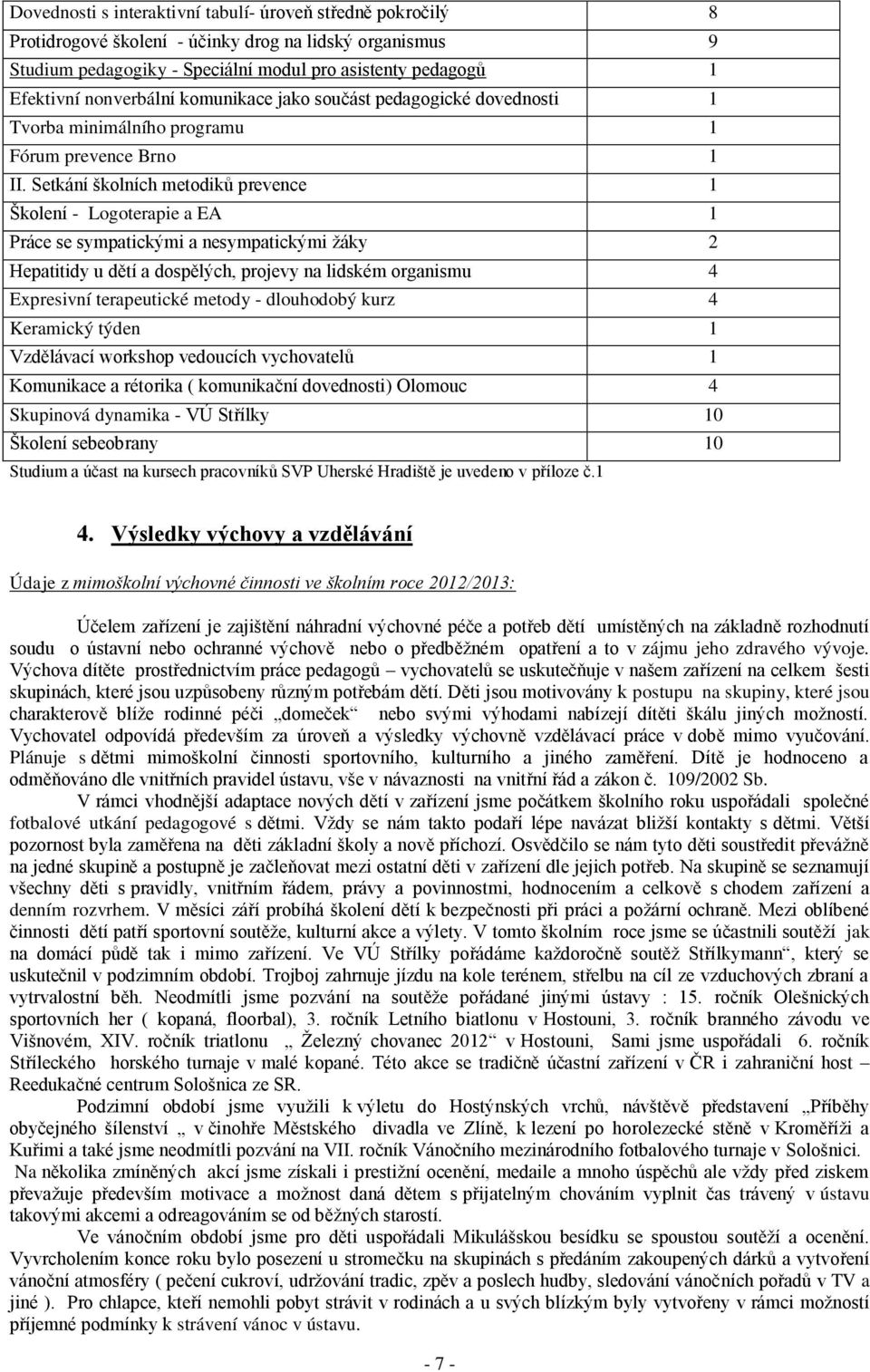 Setkání školních metodiků prevence 1 Školení - Logoterapie a EA 1 Práce se sympatickými a nesympatickými žáky 2 Hepatitidy u dětí a dospělých, projevy na lidském organismu 4 Expresivní terapeutické