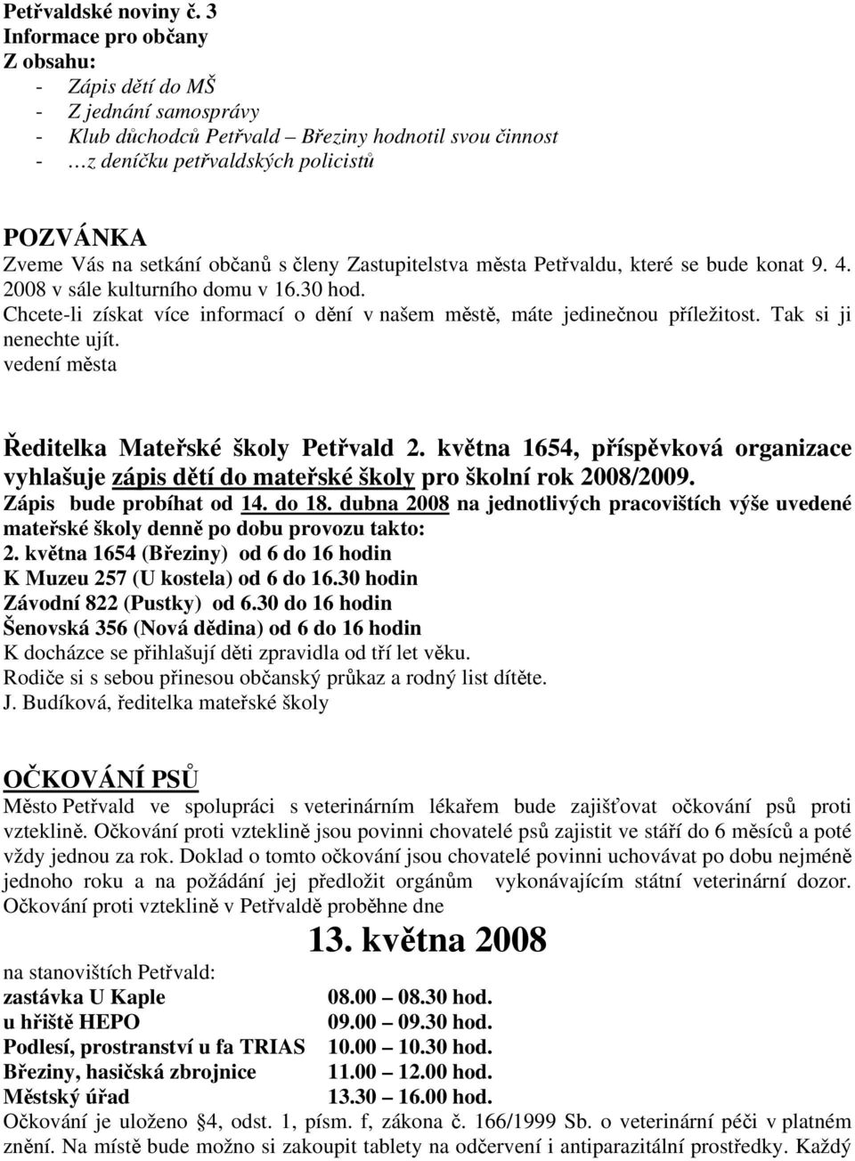 občanů s členy Zastupitelstva města Petřvaldu, které se bude konat 9. 4. 2008 v sále kulturního domu v 16.30 hod. Chcete-li získat více informací o dění v našem městě, máte jedinečnou příležitost.