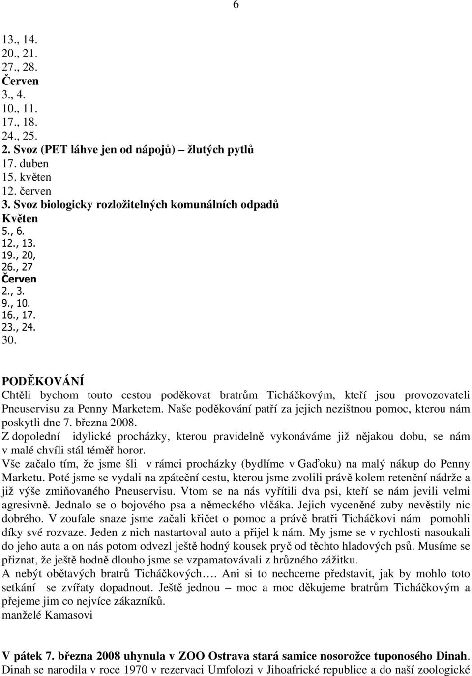 PODĚKOVÁNÍ Chtěli bychom touto cestou poděkovat bratrům Ticháčkovým, kteří jsou provozovateli Pneuservisu za Penny Marketem. Naše poděkování patří za jejich nezištnou pomoc, kterou nám poskytli dne 7.