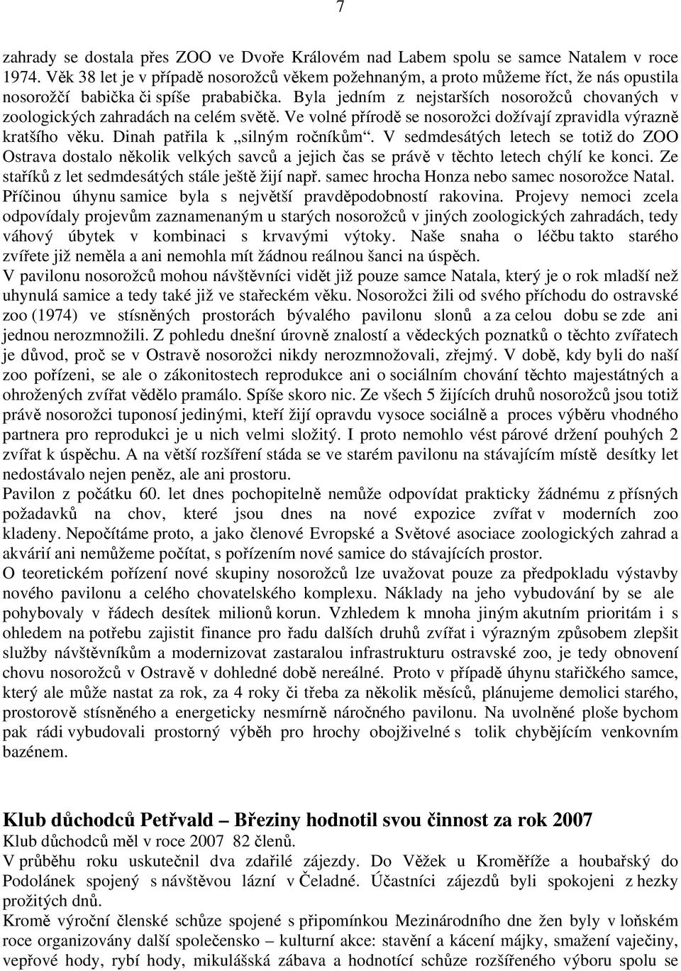 Byla jedním z nejstarších nosorožců chovaných v zoologických zahradách na celém světě. Ve volné přírodě se nosorožci dožívají zpravidla výrazně kratšího věku. Dinah patřila k silným ročníkům.