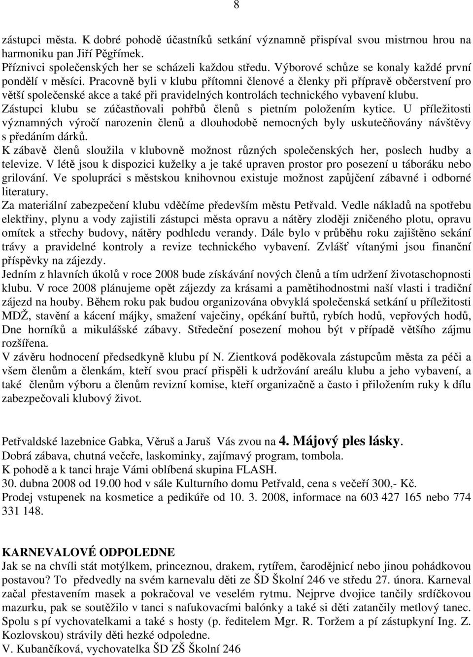 Pracovně byli v klubu přítomni členové a členky při přípravě občerstvení pro větší společenské akce a také při pravidelných kontrolách technického vybavení klubu.