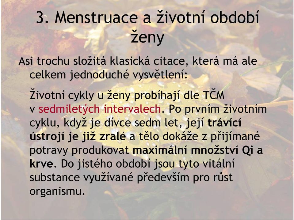 Po prvním životním cyklu, když je dívce sedm let, její trávící ústrojí je již zralé a tělo dokáže z