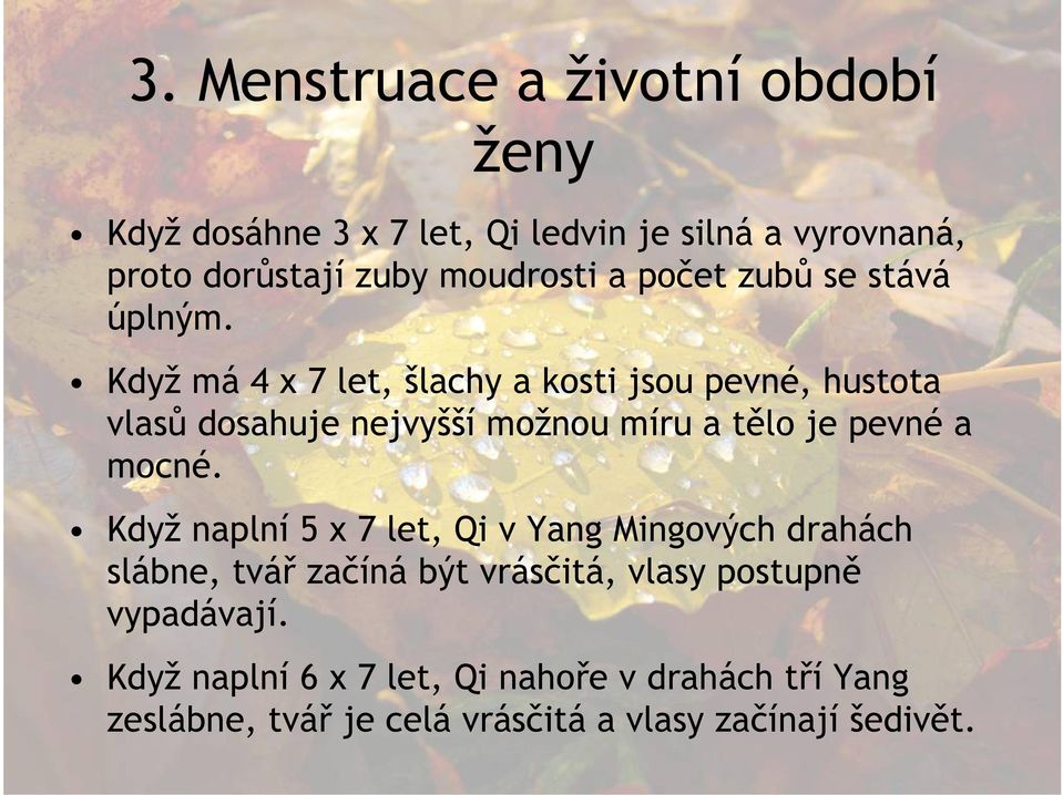 Když má 4 x 7 let, šlachy a kosti jsou pevné, hustota vlasů dosahuje nejvyšší možnou míru a tělo je pevné a mocné.