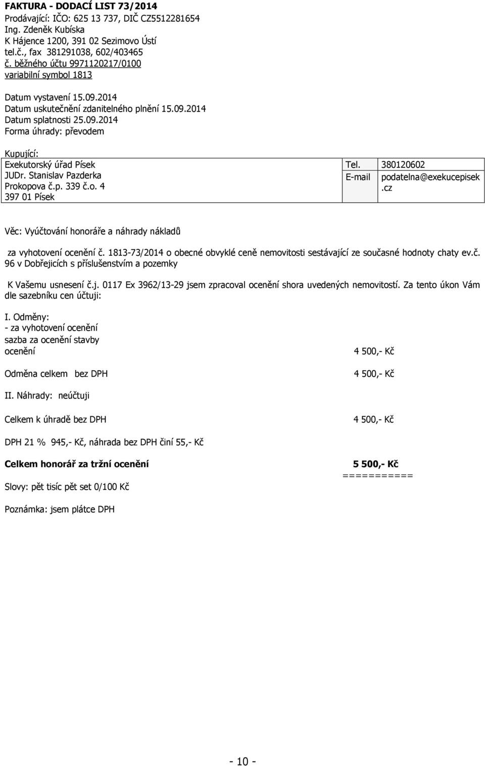 Stanislav Pazderka Prokopova č.p. 339 č.o. 4 397 01 Písek Tel. 380120602 E-mail podatelna@exekucepisek.cz Věc: Vyúčtování honoráře a náhrady nákladů za vyhotovení ocenění č.