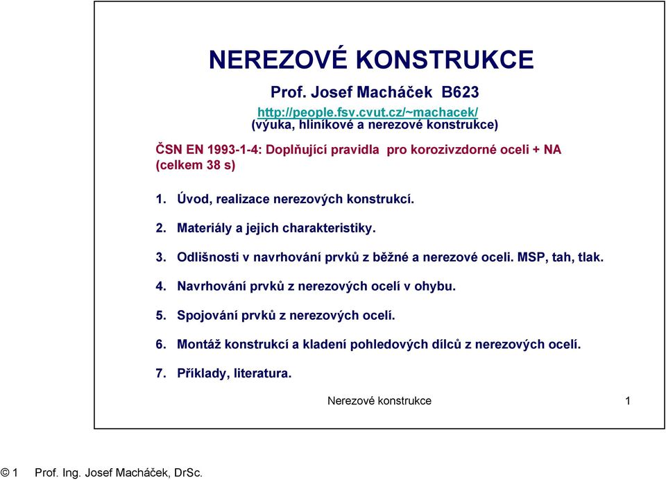 Úvod, realizace nerezových konstrukcí. 2. Materiály a jejich charakteristiky. 3. Odlišnosti v navrhování prvků z běžné a nerezové oceli.