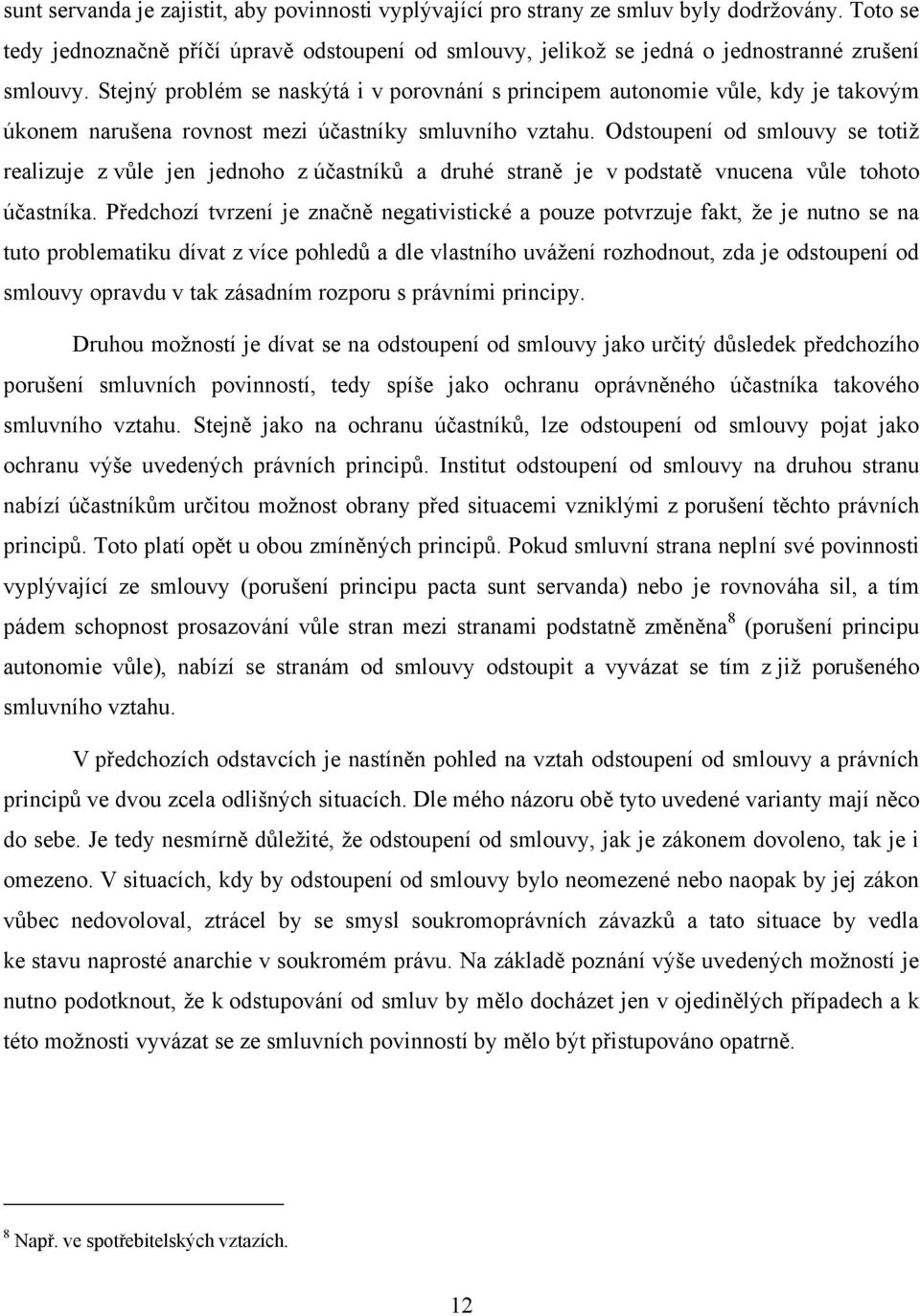 Odstoupení od smlouvy se totiž realizuje z vůle jen jednoho z účastníků a druhé straně je v podstatě vnucena vůle tohoto účastníka.