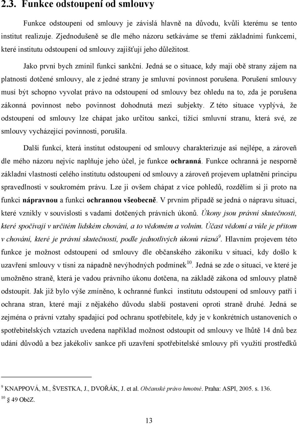 Jedná se o situace, kdy mají obě strany zájem na platnosti dotčené smlouvy, ale z jedné strany je smluvní povinnost porušena.