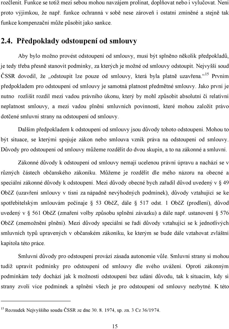 Předpoklady odstoupení od smlouvy Aby bylo možno provést odstoupení od smlouvy, musí být splněno několik předpokladů, je tedy třeba přesně stanovit podmínky, za kterých je možné od smlouvy odstoupit.