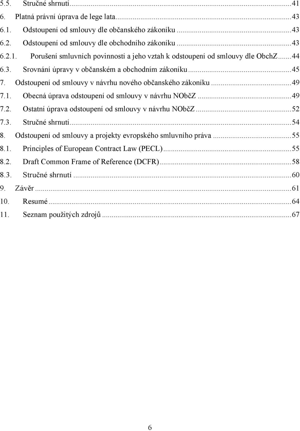 Ostatní úprava odstoupení od smlouvy v návrhu NObčZ... 52 7.3. Stručné shrnutí... 54 8. Odstoupení od smlouvy a projekty evropského smluvního práva... 55 8.1.