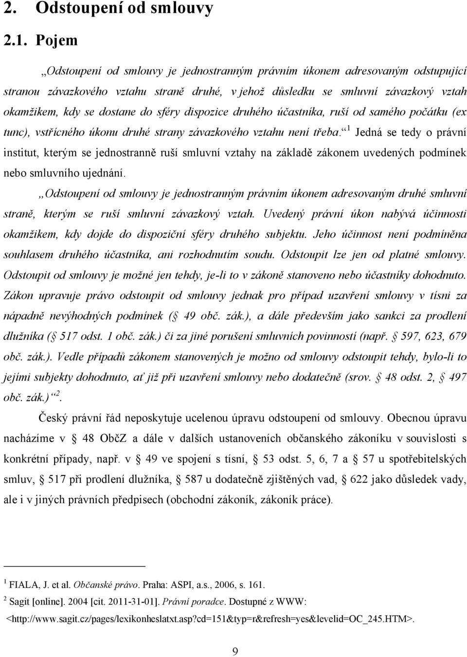 sféry dispozice druhého účastníka, ruší od samého počátku (ex tunc), vstřícného úkonu druhé strany závazkového vztahu není třeba.