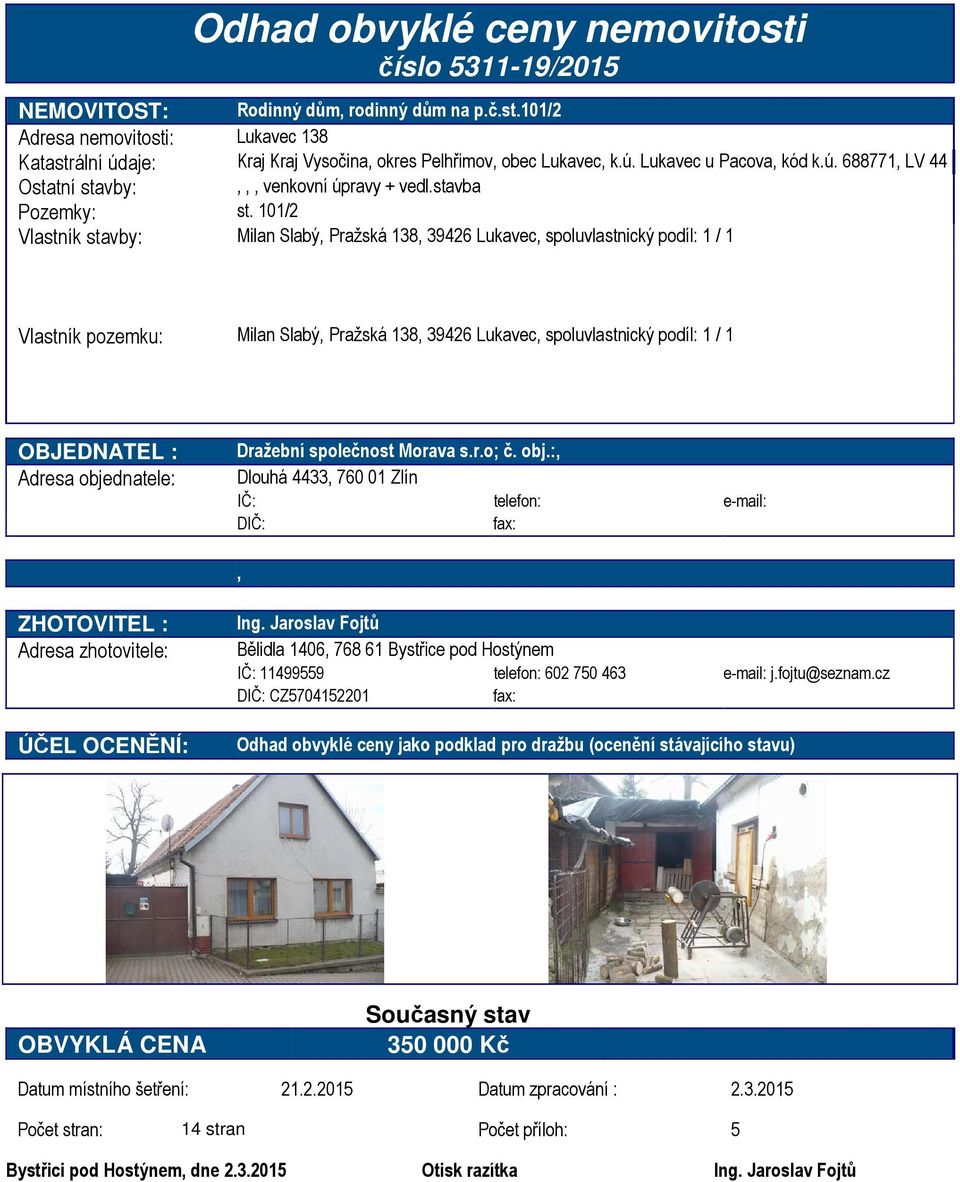 101/2 Vlastník stavby: Milan Slabý, Pražská 138, 39426 Lukavec, spoluvlastnický podíl: 1 / 1 Vlastník pozemku: Milan Slabý, Pražská 138, 39426 Lukavec, spoluvlastnický podíl: 1 / 1 OBJEDNATEL :