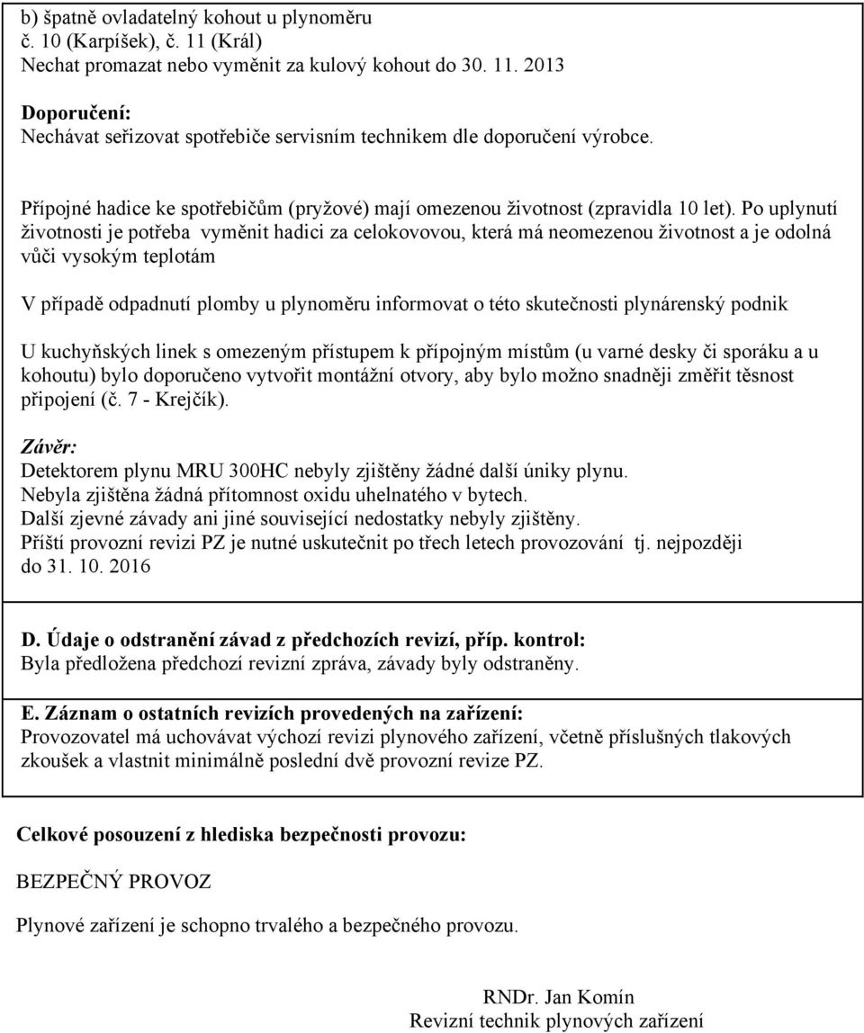 Po uplynutí životnosti je potřeba vyměnit hadici za celokovovou, která má neomezenou životnost a je odolná vůči vysokým teplotám V případě odpadnutí plomby u plynoměru informovat o této skutečnosti