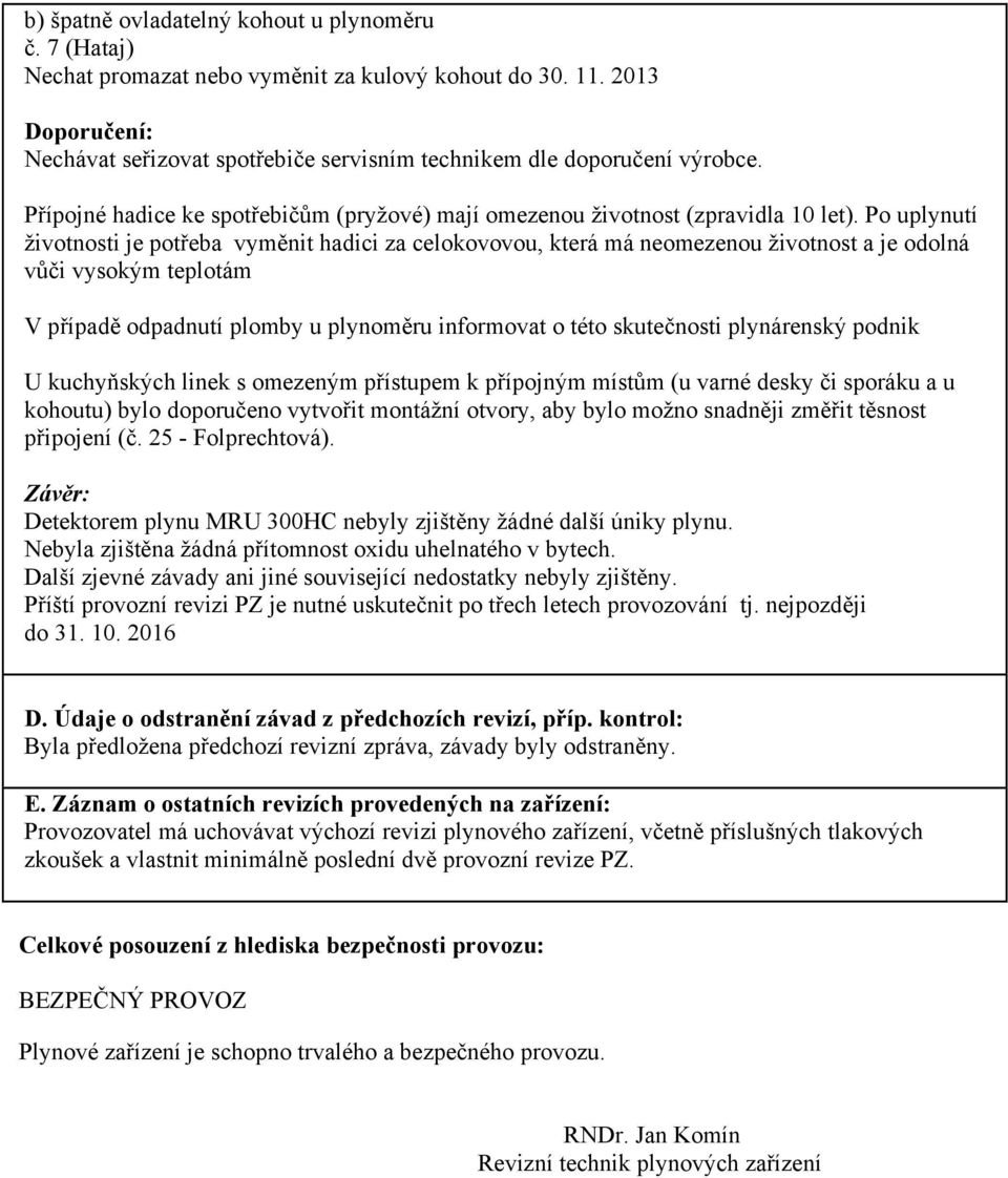 Po uplynutí životnosti je potřeba vyměnit hadici za celokovovou, která má neomezenou životnost a je odolná vůči vysokým teplotám V případě odpadnutí plomby u plynoměru informovat o této skutečnosti