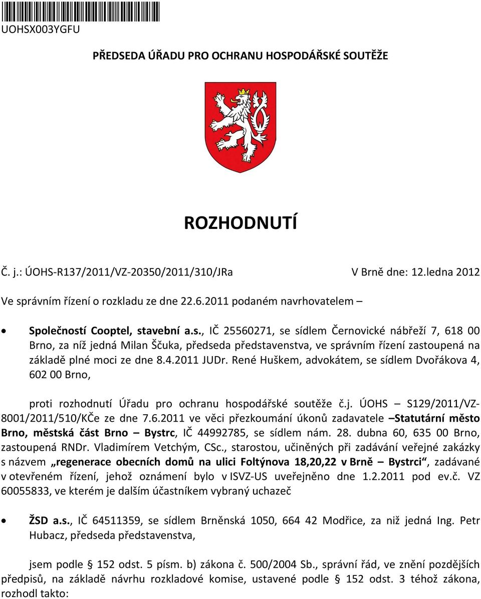 í Cooptel, stavební a.s., IČ 25560271, se sídlem Černovické nábřeží 7, 618 00 Brno, za níž jedná Milan Ščuka, předseda představenstva, ve správním řízení zastoupená na základě plné moci ze dne 8.4.