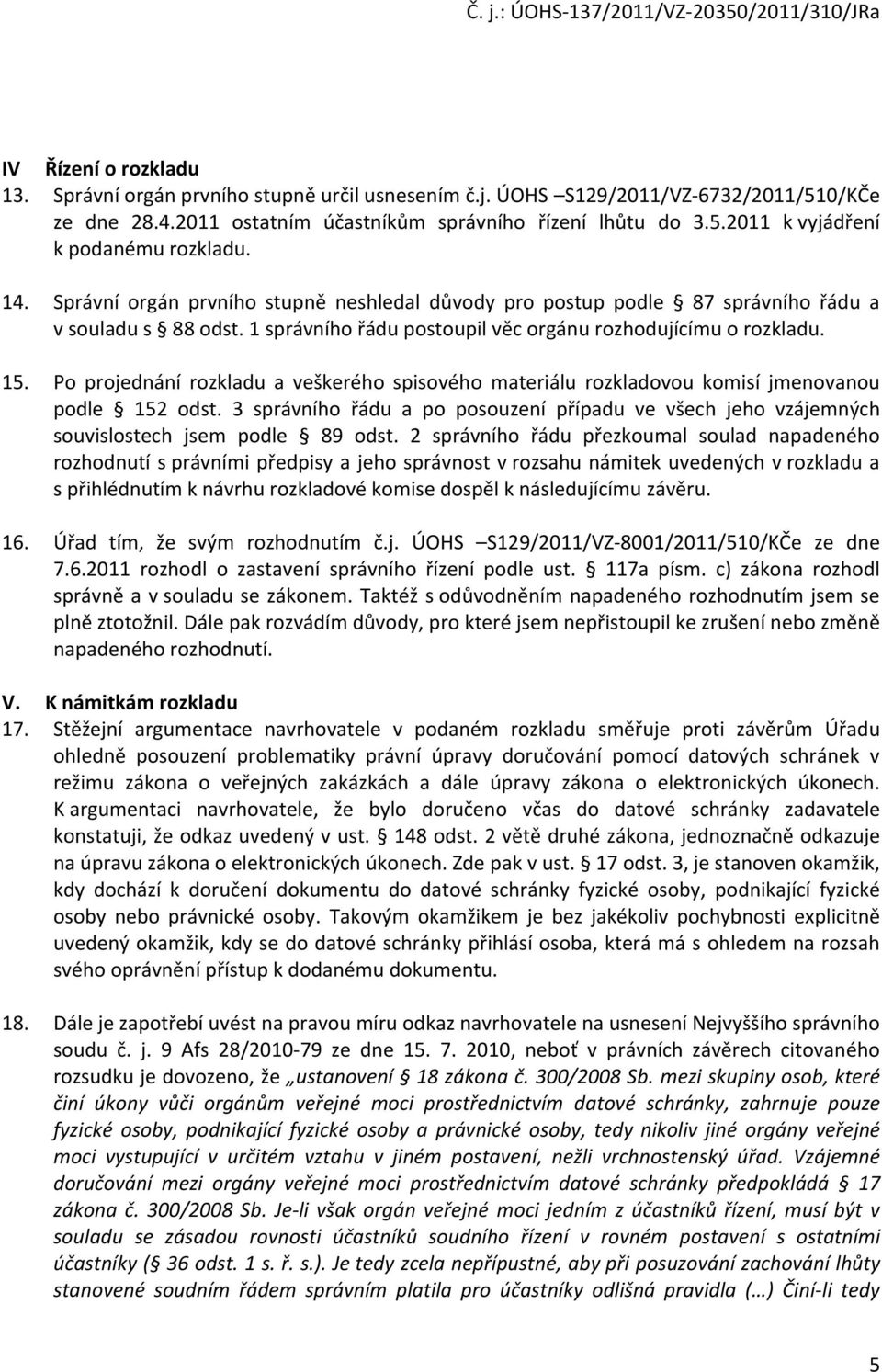 Po projednání rozkladu a veškerého spisového materiálu rozkladovou komisí jmenovanou podle 152 odst. 3 správního řádu a po posouzení případu ve všech jeho vzájemných souvislostech jsem podle 89 odst.