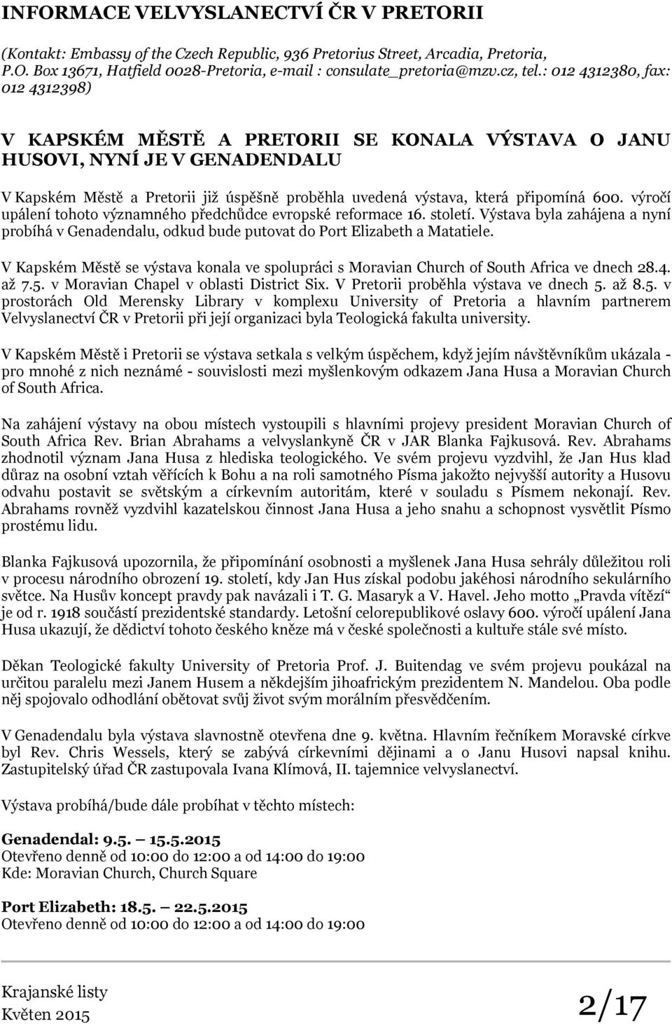 : 012 4312380, fax: 012 4312398) V KAPSKÉM MĚSTĚ A PRETORII SE KONALA VÝSTAVA O JANU HUSOVI, NYNÍ JE V GENADENDALU V Kapském Městě a Pretorii již úspěšně proběhla uvedená výstava, která připomíná 600.