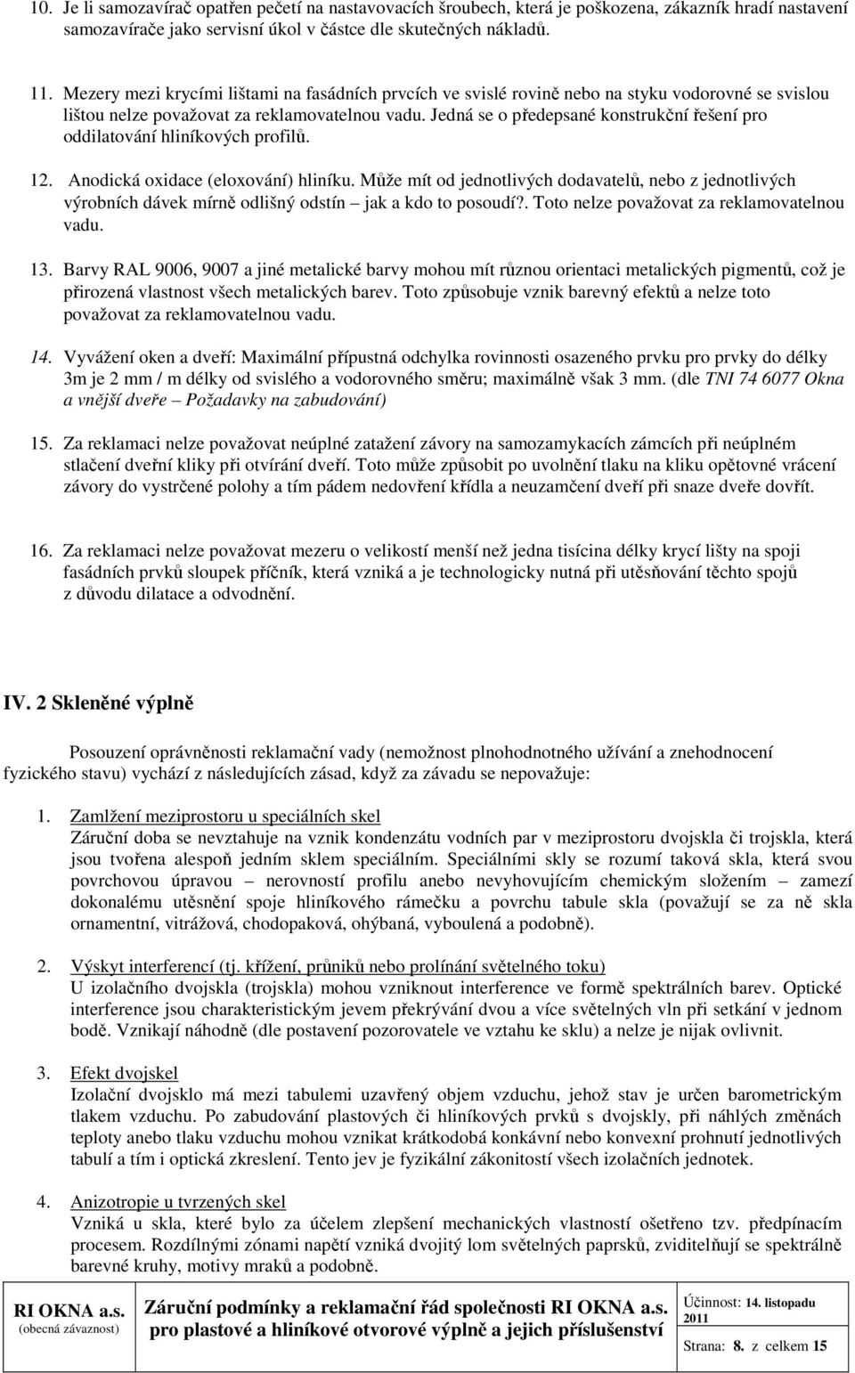 Jedná se o předepsané konstrukční řešení pro oddilatování hliníkových profilů. 12. Anodická oxidace (eloxování) hliníku.