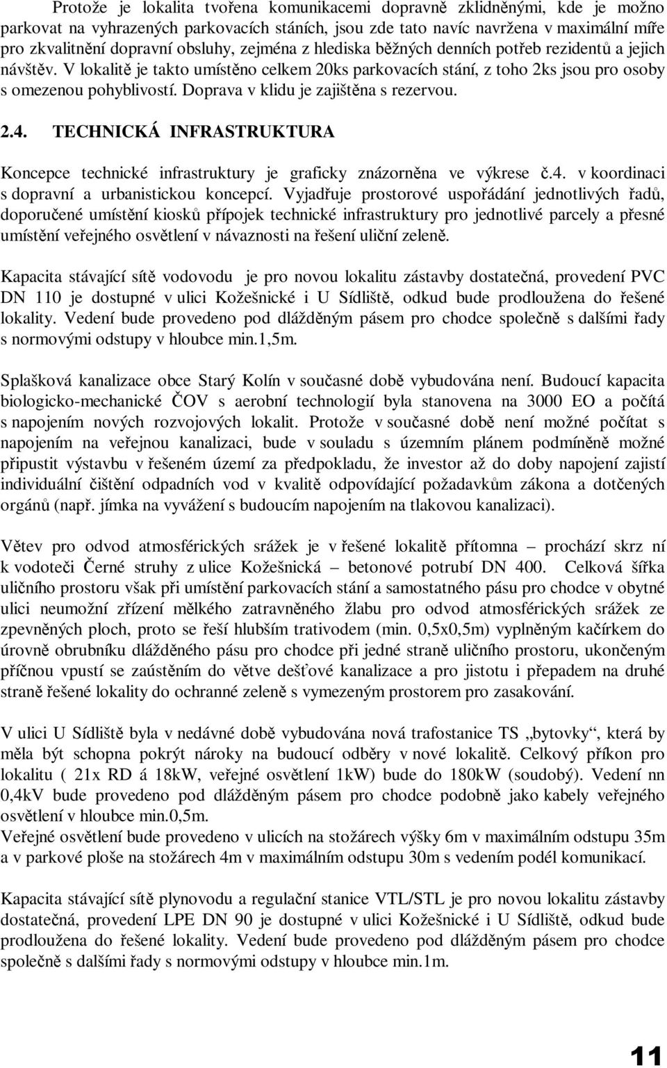 Doprava v klidu je zajištěna s rezervou. 2.4. TECHNICKÁ INFRASTRUKTURA Koncepce technické infrastruktury je graficky znázorněna ve výkrese č.4. v koordinaci s dopravní a urbanistickou koncepcí.