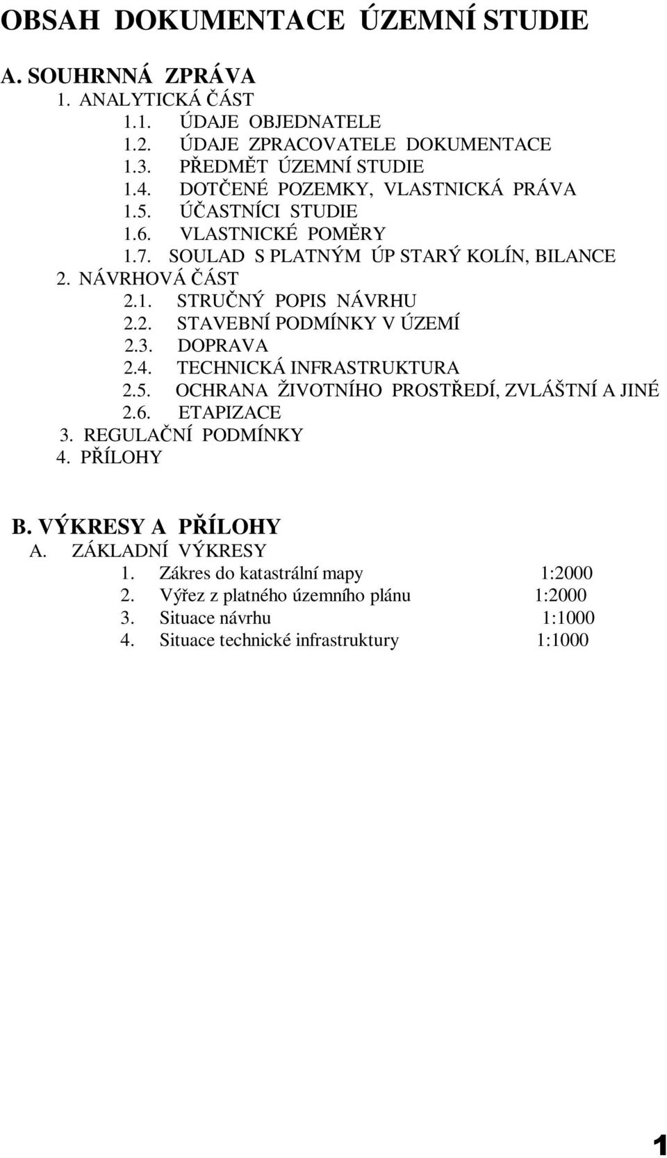 3. DOPRAVA 2.4. TECHNICKÁ INFRASTRUKTURA 2.5. OCHRANA ŽIVOTNÍHO PROSTŘEDÍ, ZVLÁŠTNÍ A JINÉ 2.6. ETAPIZACE 3. REGULAČNÍ PODMÍNKY 4. PŘÍLOHY B. VÝKRESY A PŘÍLOHY A.