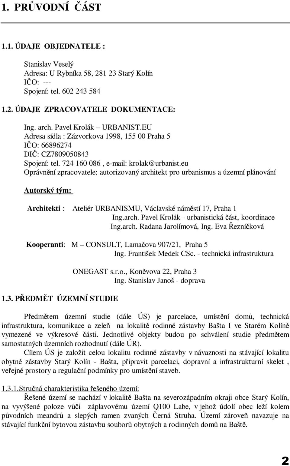 eu Oprávnění zpracovatele: autorizovaný architekt pro urbanismus a územní plánování Autorský tým: Architekti : Ateliér URBANISMU, Václavské náměstí 17, Praha 1 Ing.arch. Pavel Krolák - urbanistická část, koordinace Ing.