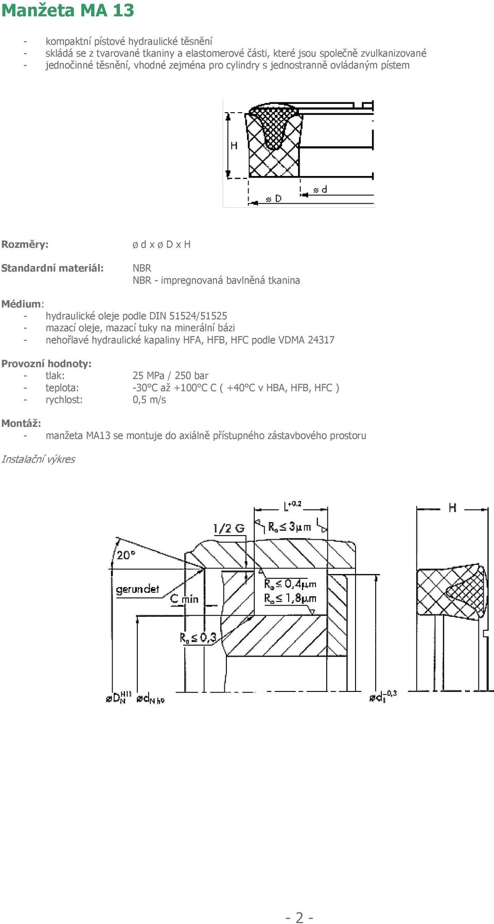 jednostranně ovládaným pístem NBR NBR - impregnovaná bavlněná tkanina - tlak: 25 MPa / 250 bar - teplota: