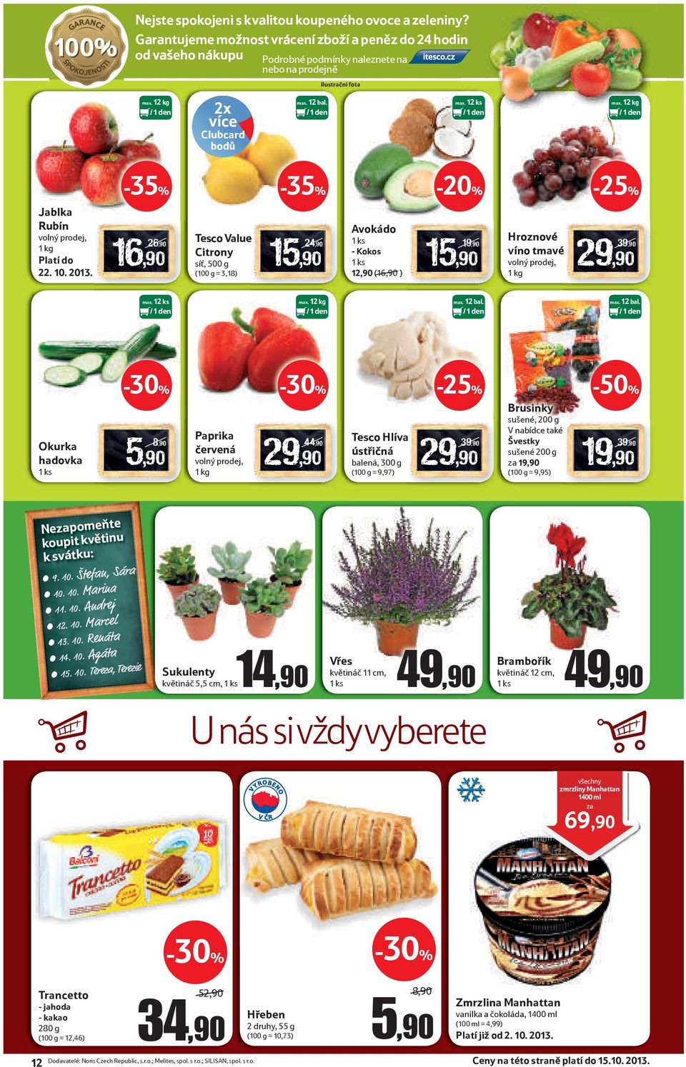 -35% 16,90 26,90 Tesco Value Citrony síť, 500 g (100 g = 3,18) -35% 15,90 24,90 Avokádo 1 ks - Kokos 1 ks 12,90 (16,90 ) 15,90 19,90 Hroznové víno tmavé volný prodej, 1 kg 39,90 max. 12 ks max.