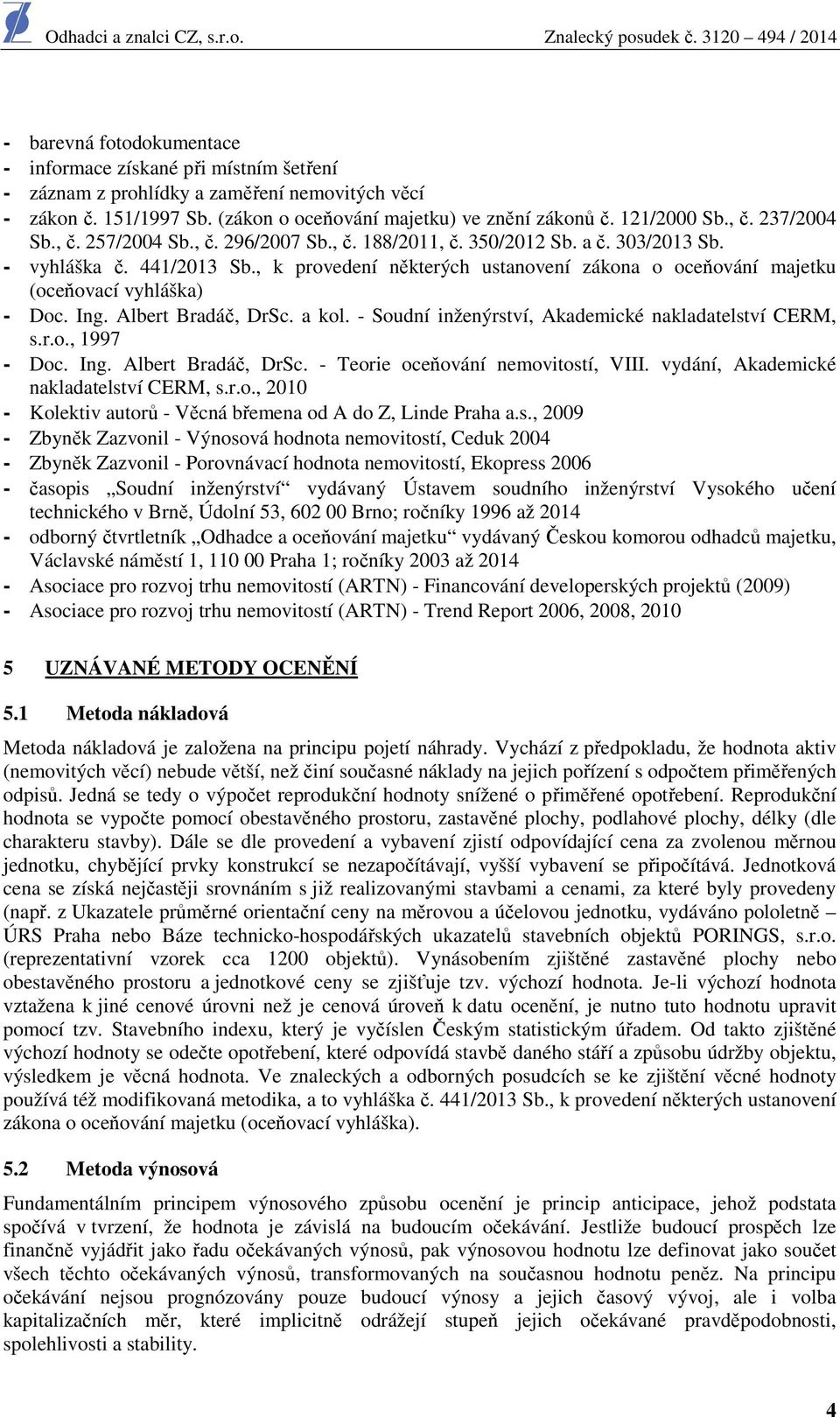 , k provedení některých ustanovení zákona o oceňování majetku (oceňovací vyhláška) - Doc. Ing. Albert Bradáč, DrSc. a kol. - Soudní inženýrství, Akademické nakladatelství CERM, s.r.o., 1997 - Doc.