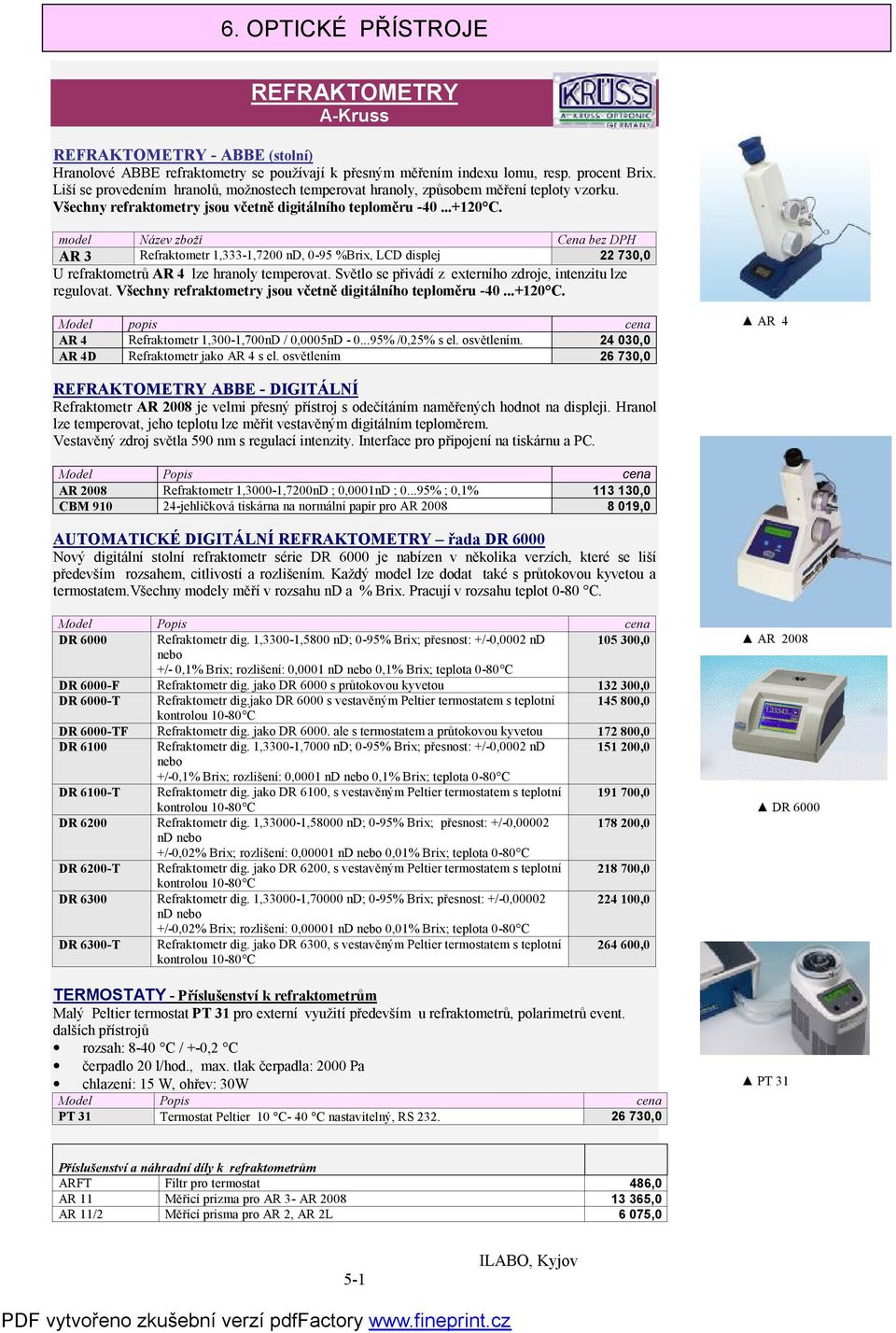 model Název zboží Cena bez DPH AR 3 Refraktometr 1,333-1,7200 nd, 0-95 %Brix, LCD displej 22 730,0 U refraktometrů AR 4 lze hranoly temperovat.