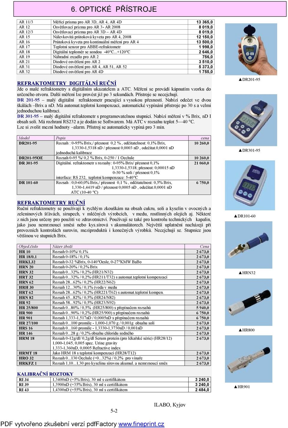 ..+120 C 2 646,0 AR 19 Náhradní zrcadlo pro AR 2 756,0 AR 21 Diodové osvětlení pro AR 2 3 510,0 AR 31 Diodové osvětlení pro AR 4, AR 51, AR 52 5 373,0 AR 32 Diodové osvětlení pro AR 4D 1 755,0