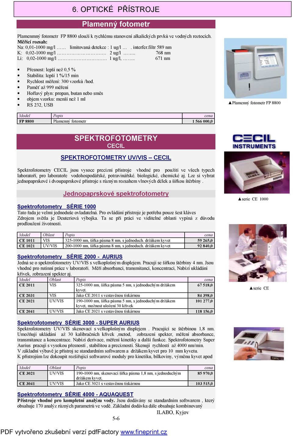 Paměť až 999 měření Hořlavý plyn: propan, butan nebo směs objem vzorku: menší než 1 ml RS 232, USB Plamenný fotometr FP 8800 FP 8800 Plamenný fotometr 1 566 000,0 SPEKTROFOTOMETRY CECIL