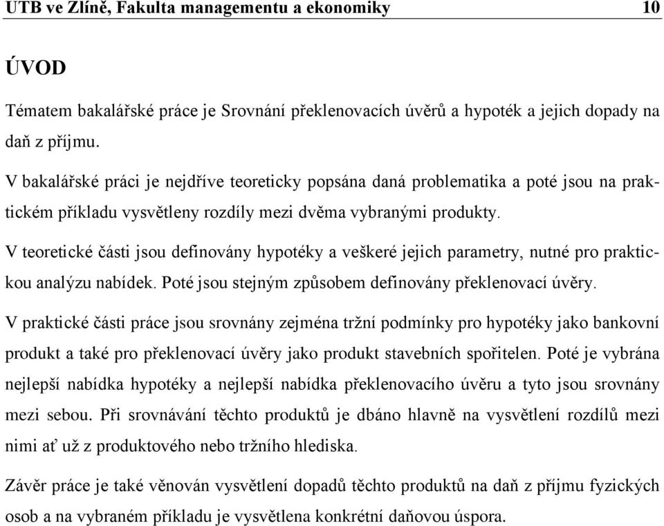 V teoretické části jsou definovány hypotéky a veškeré jejich parametry, nutné pro praktickou analýzu nabídek. Poté jsou stejným způsobem definovány překlenovací úvěry.