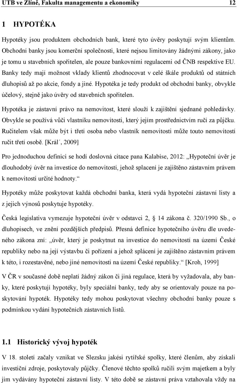 Banky tedy mají moţnost vklady klientů zhodnocovat v celé škále produktů od státních dluhopisů aţ po akcie, fondy a jiné.