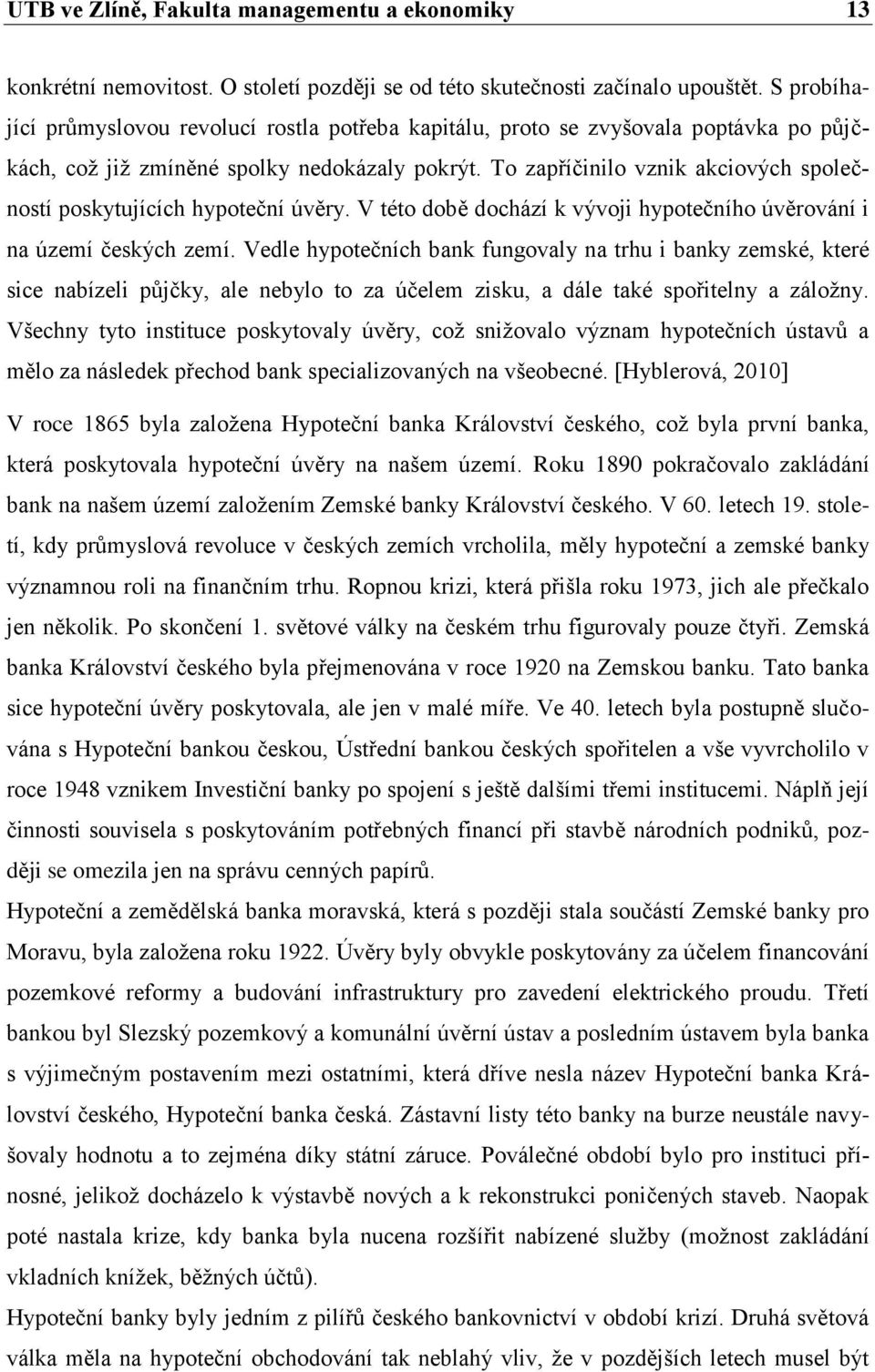 To zapříčinilo vznik akciových společností poskytujících hypoteční úvěry. V této době dochází k vývoji hypotečního úvěrování i na území českých zemí.