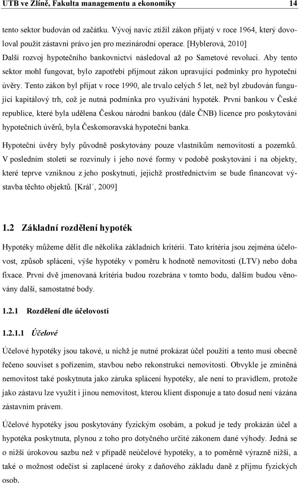 Tento zákon byl přijat v roce 1990, ale trvalo celých 5 let, neţ byl zbudován fungující kapitálový trh, coţ je nutná podmínka pro vyuţívání hypoték.