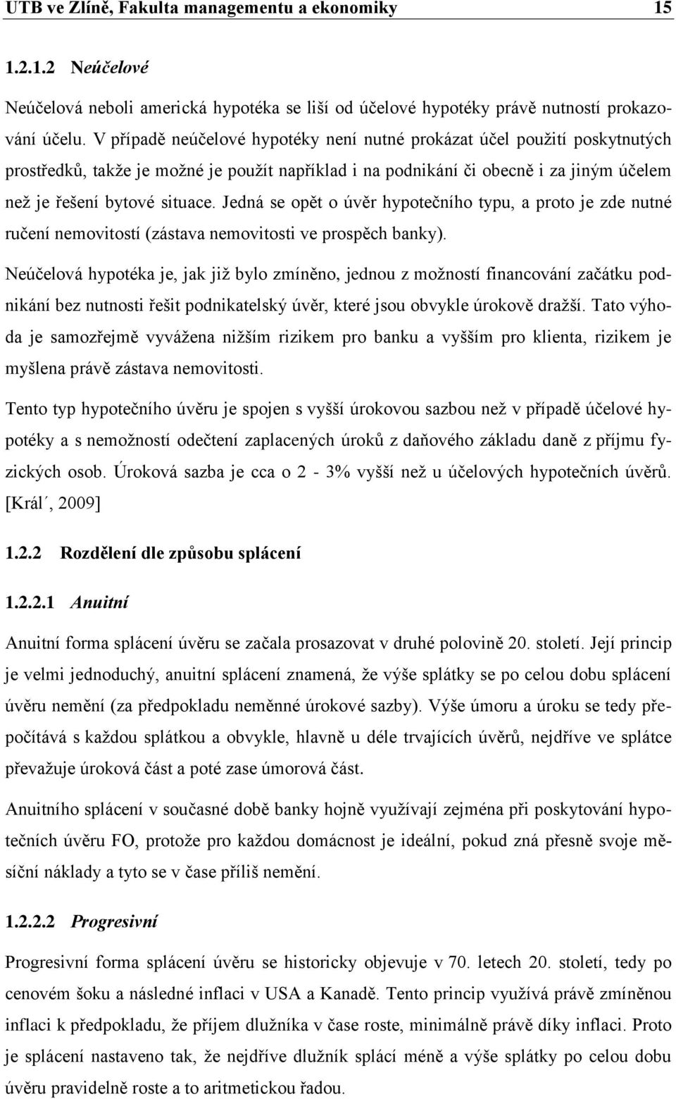 Jedná se opět o úvěr hypotečního typu, a proto je zde nutné ručení nemovitostí (zástava nemovitosti ve prospěch banky).