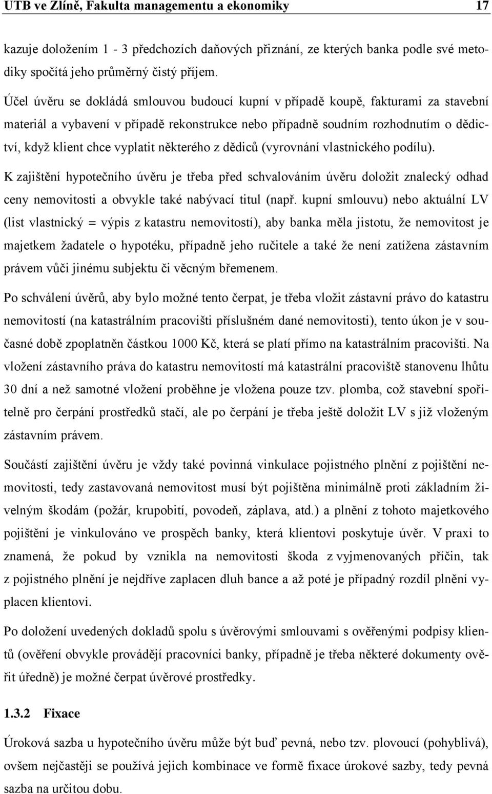 některého z dědiců (vyrovnání vlastnického podílu). K zajištění hypotečního úvěru je třeba před schvalováním úvěru doloţit znalecký odhad ceny nemovitosti a obvykle také nabývací titul (např.