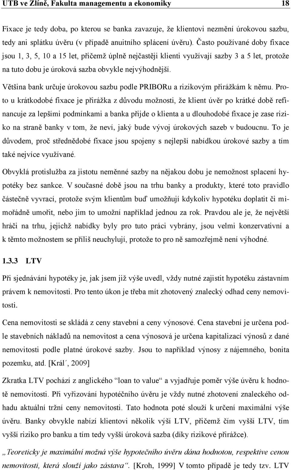 Většina bank určuje úrokovou sazbu podle PRIBORu a rizikovým přiráţkám k němu.