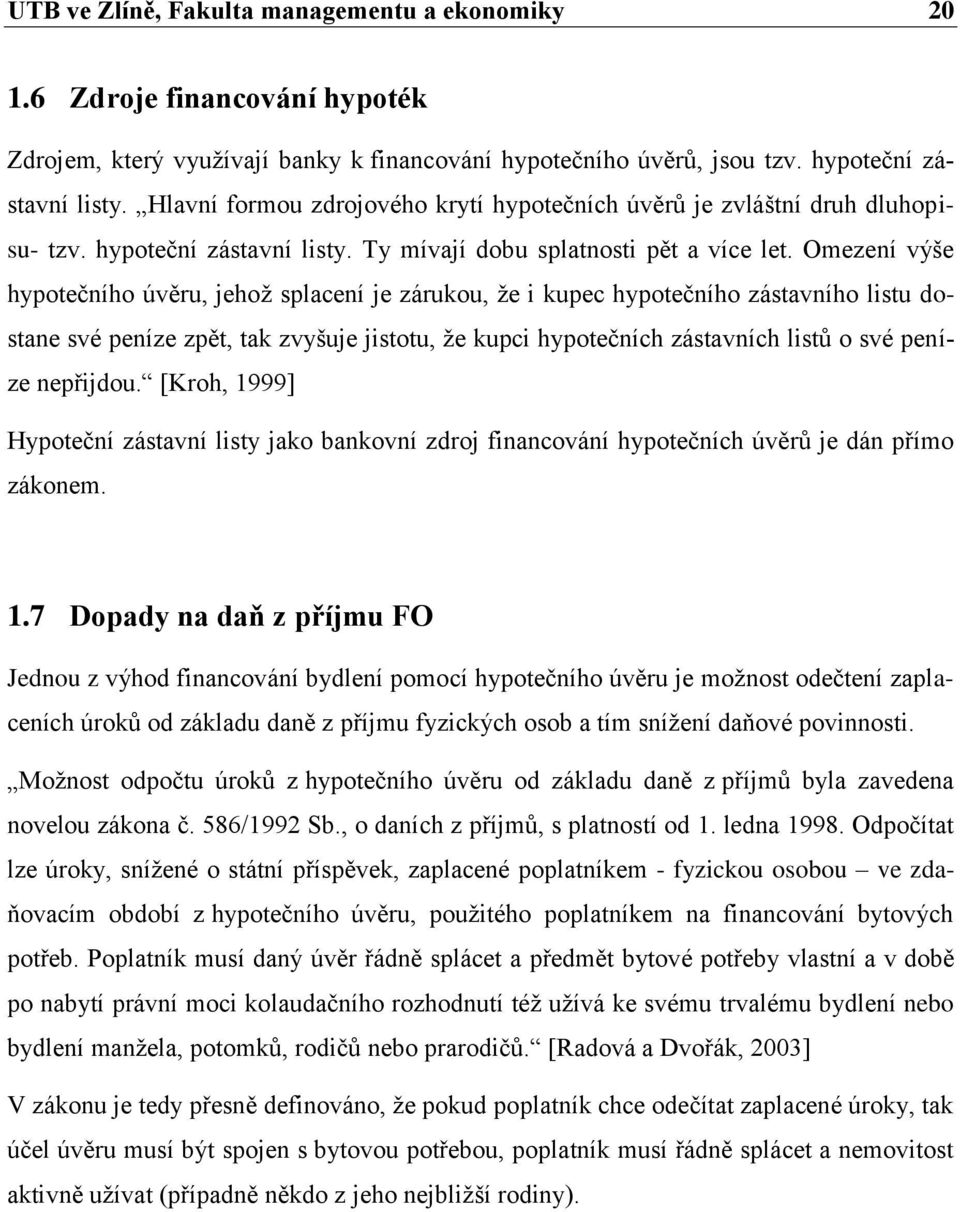 Omezení výše hypotečního úvěru, jehoţ splacení je zárukou, ţe i kupec hypotečního zástavního listu dostane své peníze zpět, tak zvyšuje jistotu, ţe kupci hypotečních zástavních listů o své peníze