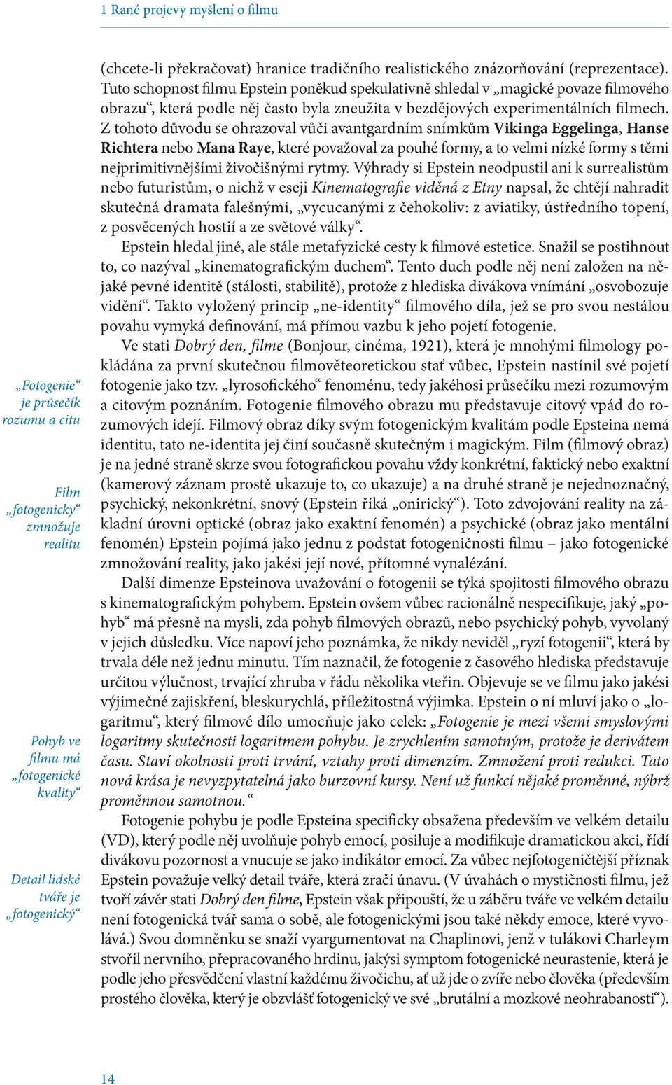 Tuto schopnost filmu Epstein poněkud spekulativně shledal v magické povaze filmového obrazu, která podle něj často byla zneužita v bezdějových experimentálních filmech.