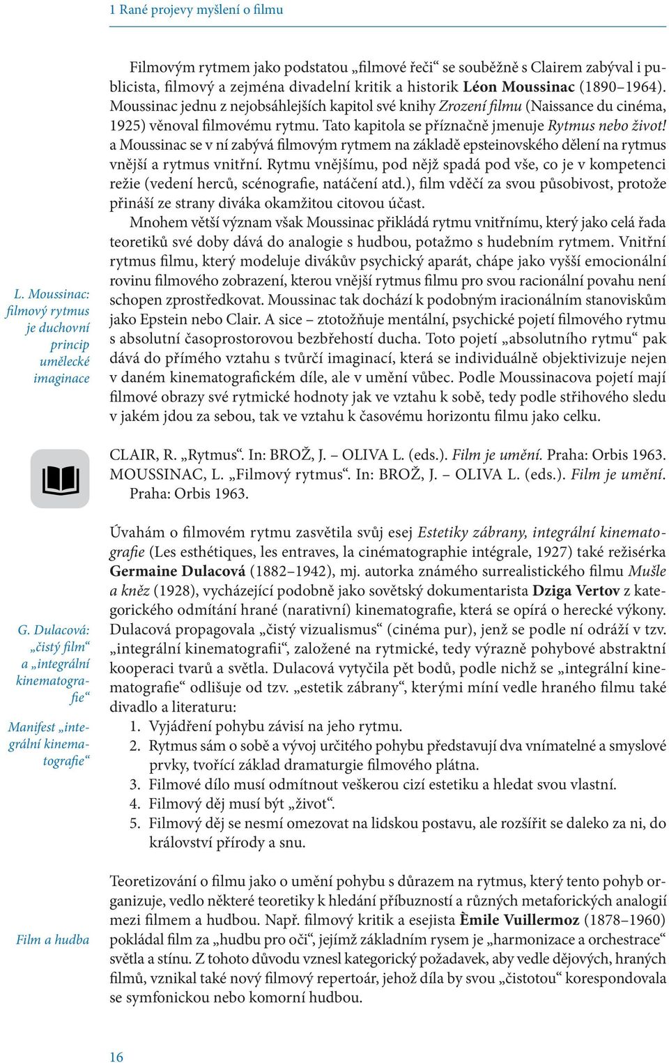 Léon Moussinac (1890 1964). Moussinac jednu z nejobsáhlejších kapitol své knihy Zrození filmu (Naissance du cinéma, 1925) věnoval filmovému rytmu. Tato kapitola se příznačně jmenuje Rytmus nebo život!