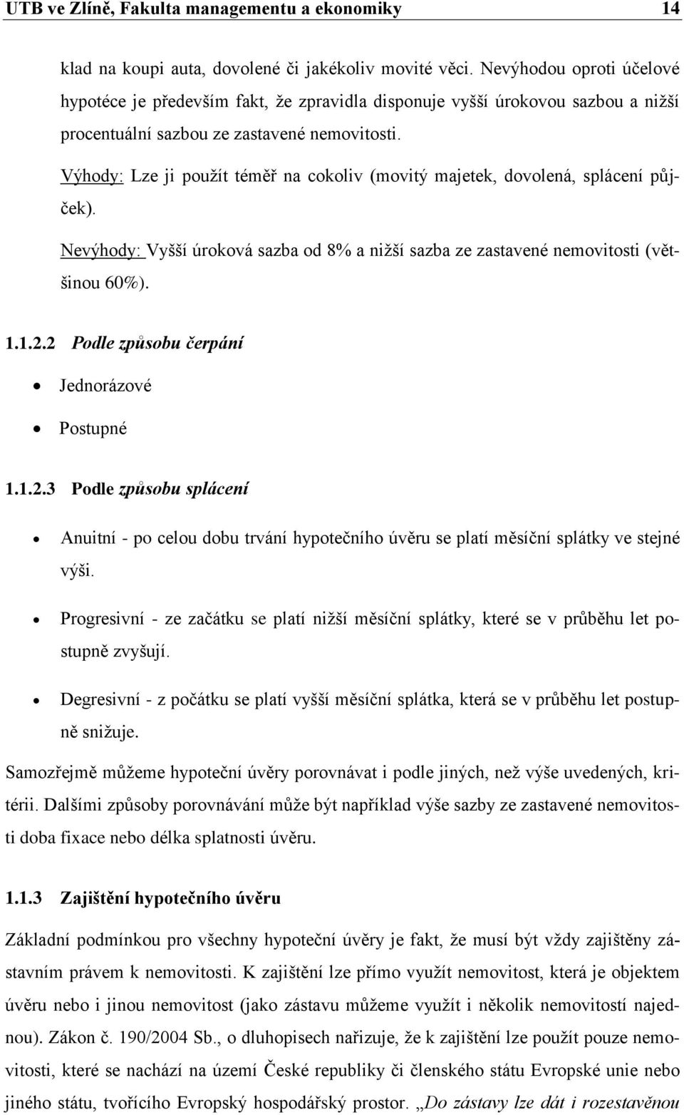 Výhody: Lze ji pouţít téměř na cokoliv (movitý majetek, dovolená, splácení půjček). Nevýhody: Vyšší úroková sazba od 8% a niţší sazba ze zastavené nemovitosti (většinou 60%). 1.1.2.