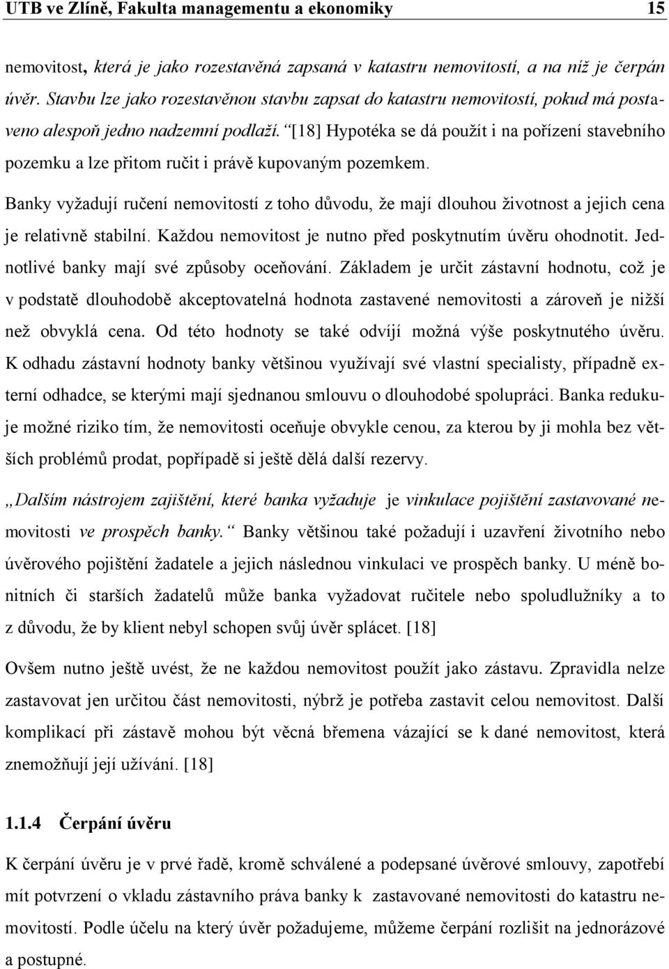 [18] Hypotéka se dá pouţít i na pořízení stavebního pozemku a lze přitom ručit i právě kupovaným pozemkem.