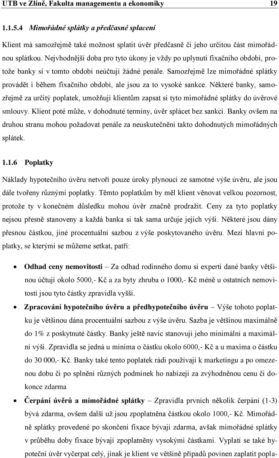 Samozřejmě lze mimořádné splátky provádět i během fixačního období, ale jsou za to vysoké sankce.