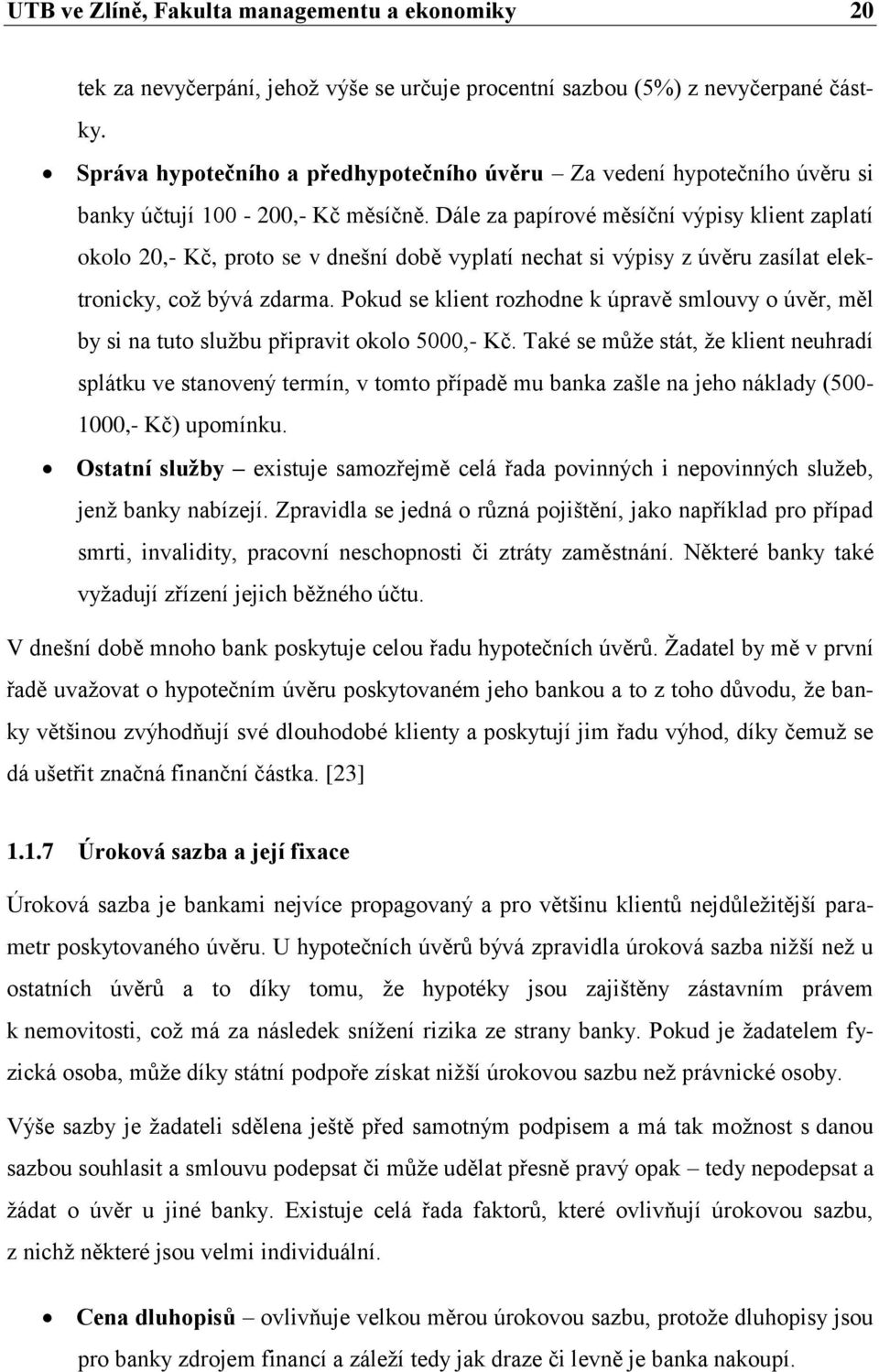 Dále za papírové měsíční výpisy klient zaplatí okolo 20,- Kč, proto se v dnešní době vyplatí nechat si výpisy z úvěru zasílat elektronicky, coţ bývá zdarma.