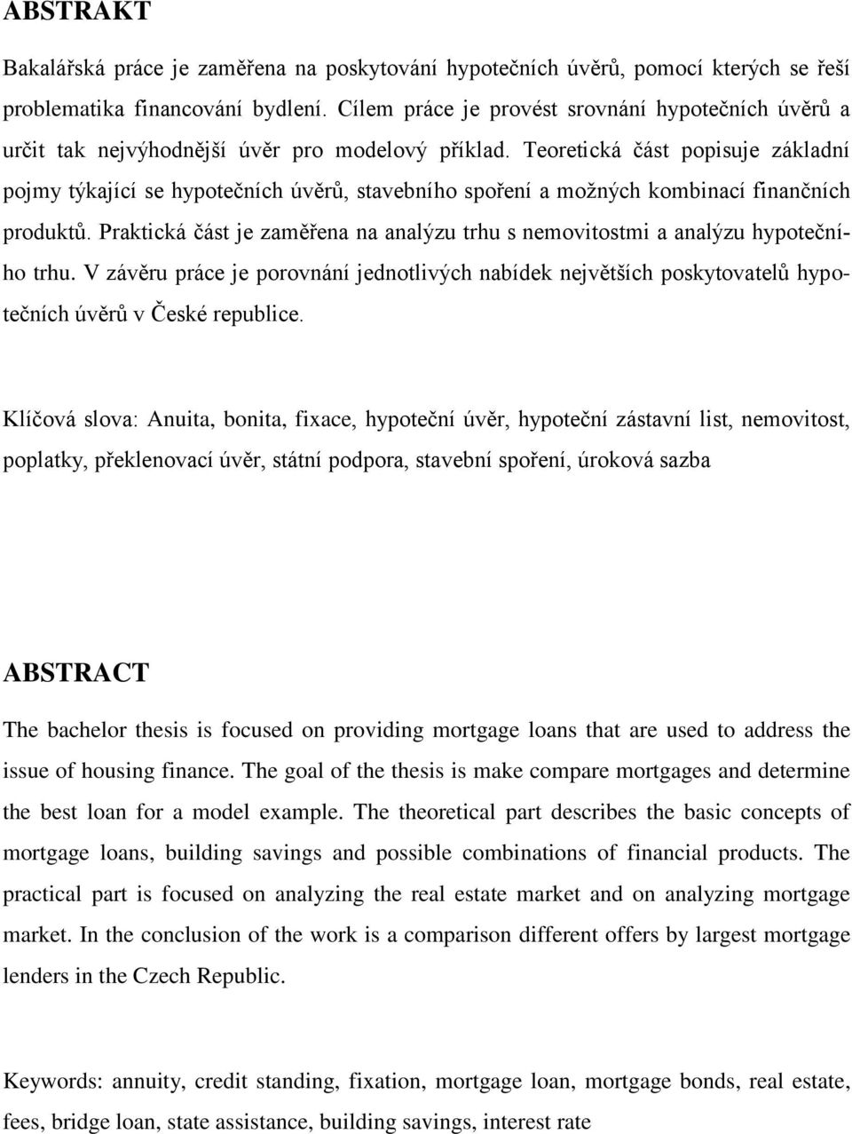 Teoretická část popisuje základní pojmy týkající se hypotečních úvěrů, stavebního spoření a moţných kombinací finančních produktů.